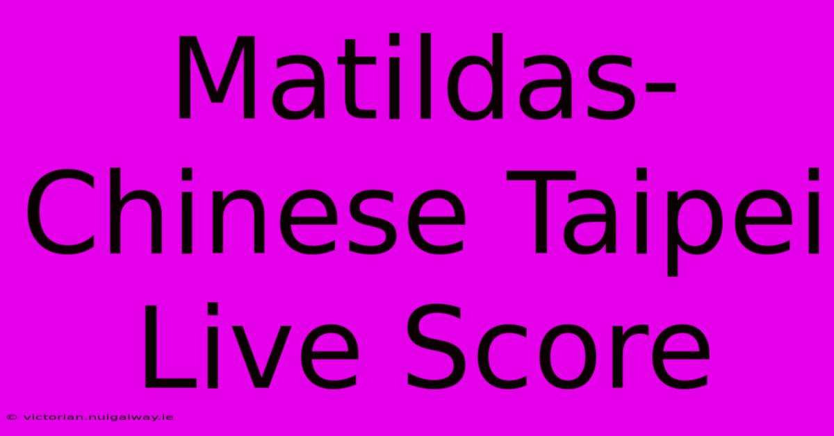 Matildas-Chinese Taipei Live Score