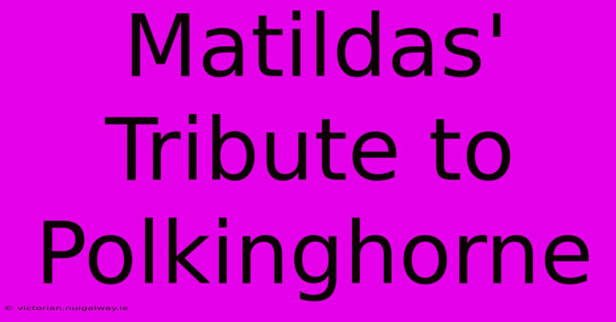 Matildas' Tribute To Polkinghorne