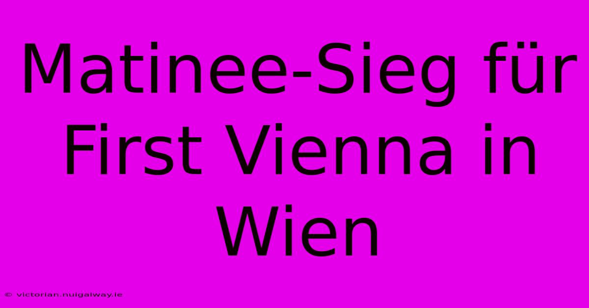 Matinee-Sieg Für First Vienna In Wien