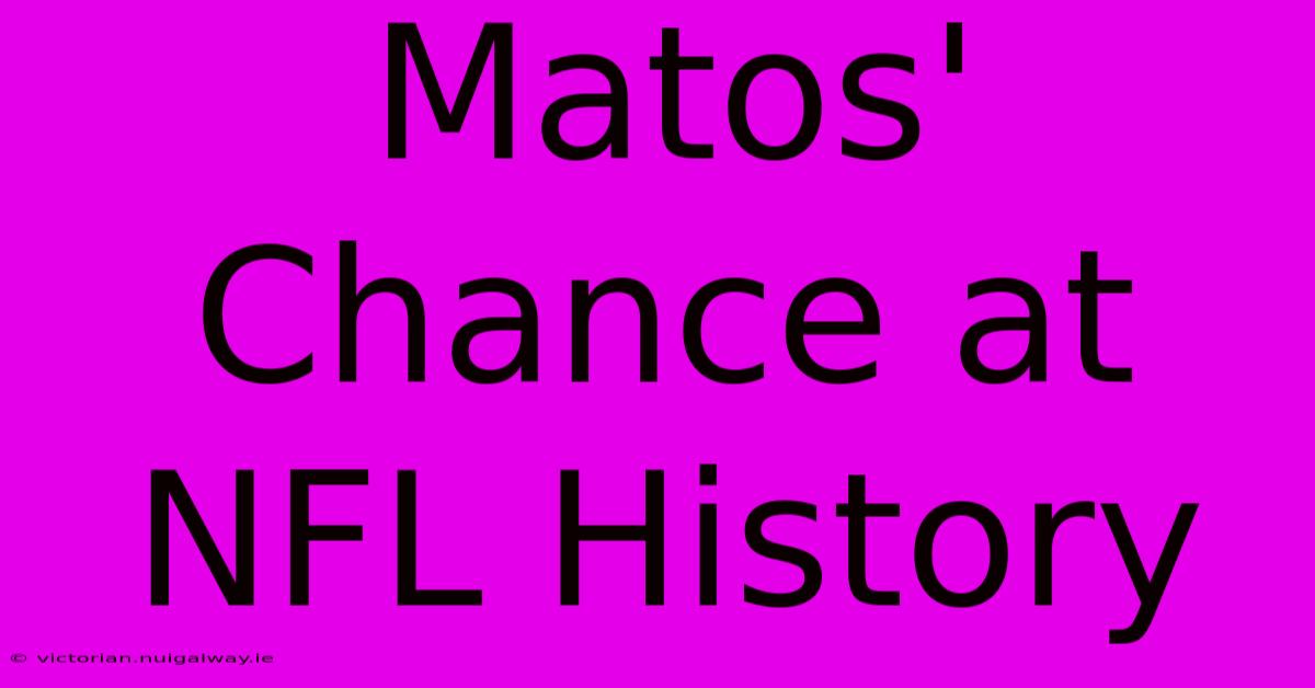 Matos' Chance At NFL History