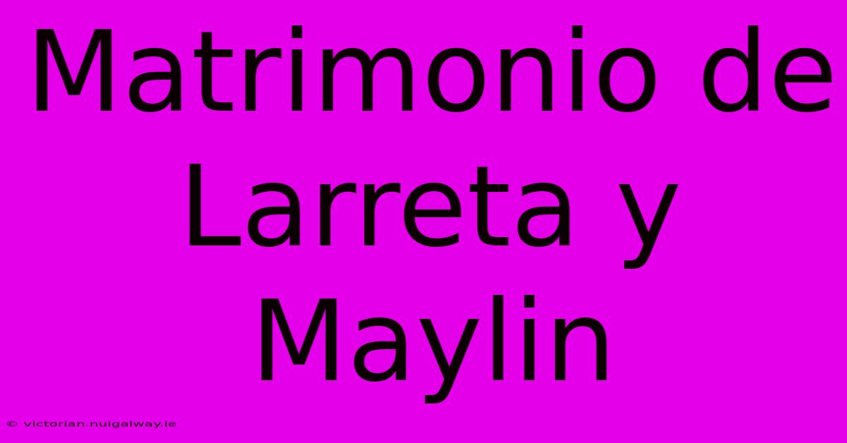 Matrimonio De Larreta Y Maylin