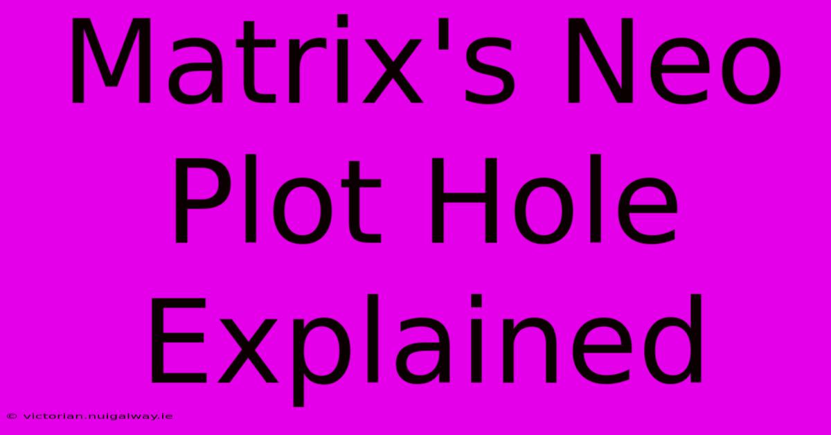 Matrix's Neo Plot Hole Explained