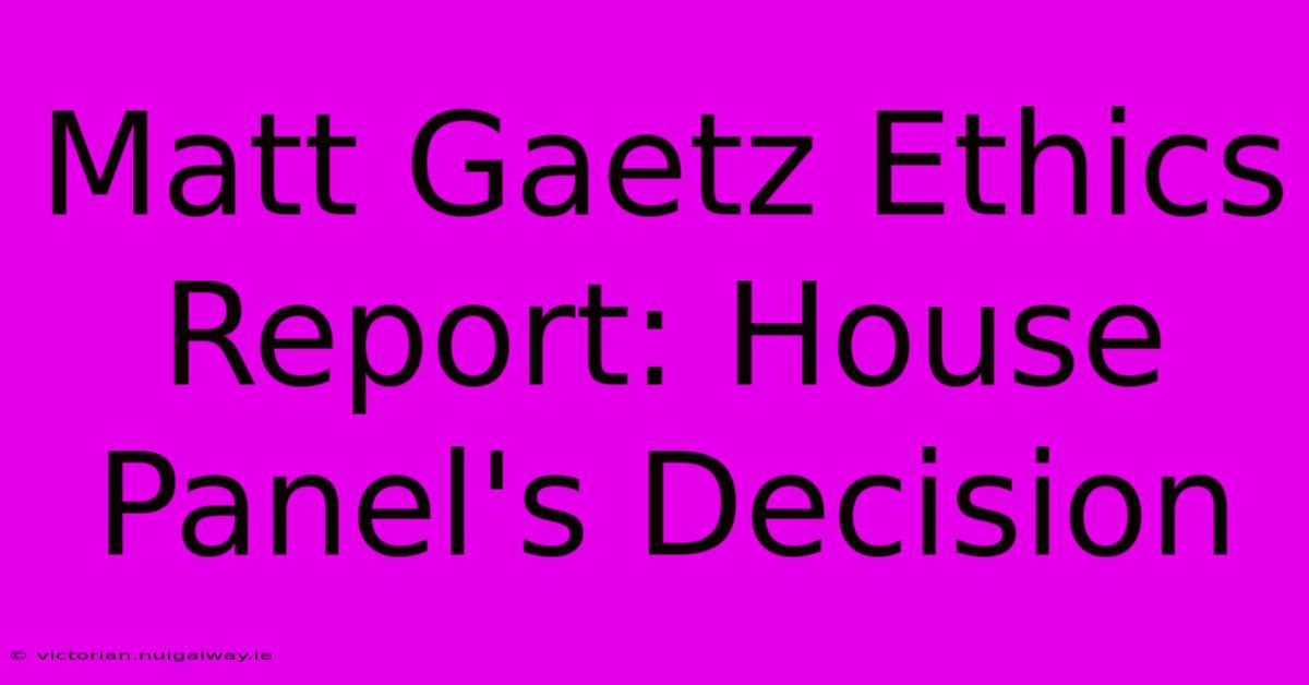 Matt Gaetz Ethics Report: House Panel's Decision