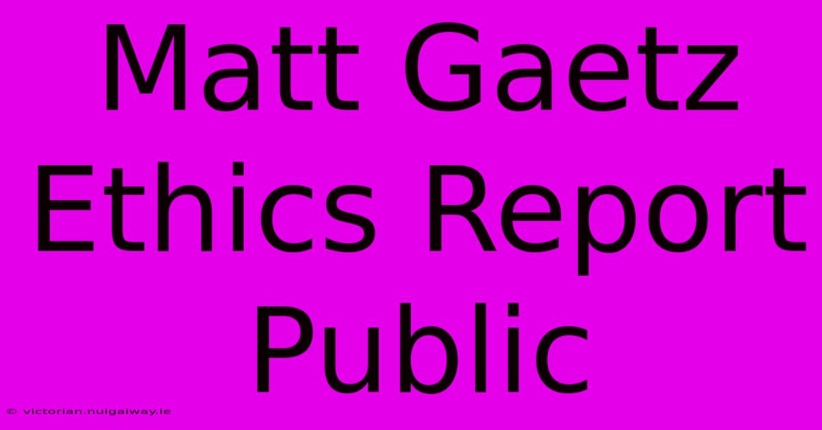 Matt Gaetz Ethics Report Public