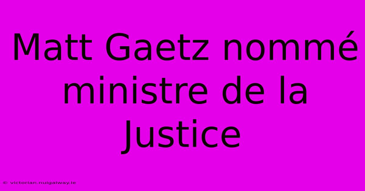 Matt Gaetz Nommé Ministre De La Justice