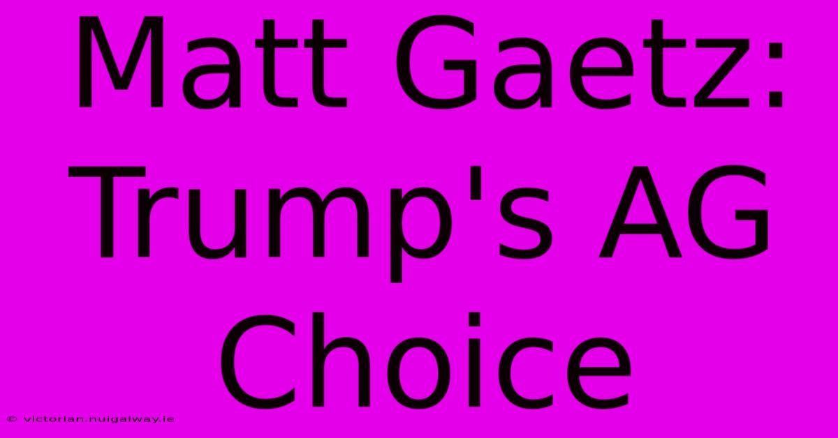 Matt Gaetz: Trump's AG Choice