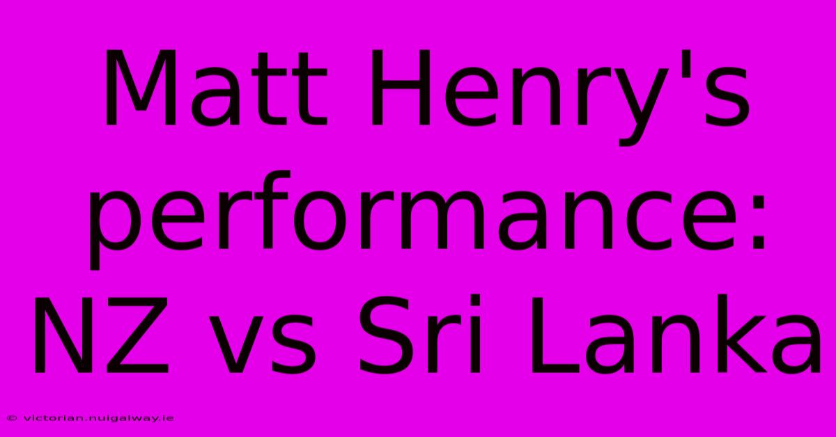 Matt Henry's Performance: NZ Vs Sri Lanka