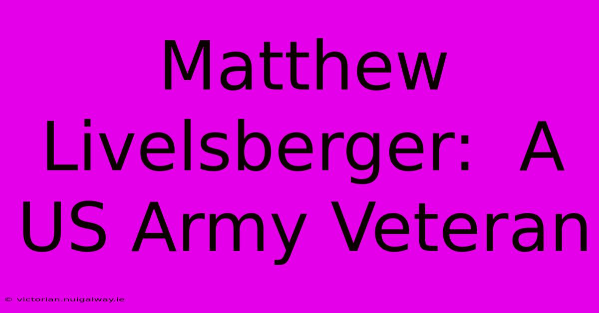 Matthew Livelsberger:  A US Army Veteran