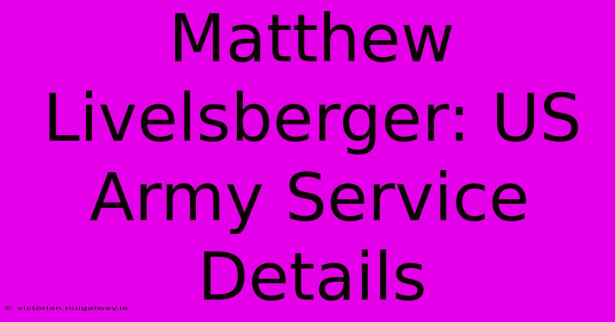 Matthew Livelsberger: US Army Service Details