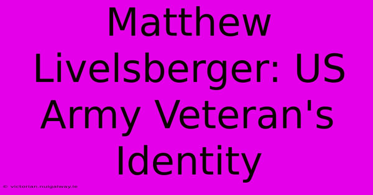 Matthew Livelsberger: US Army Veteran's Identity