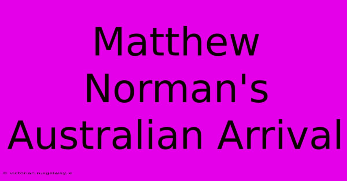 Matthew Norman's Australian Arrival