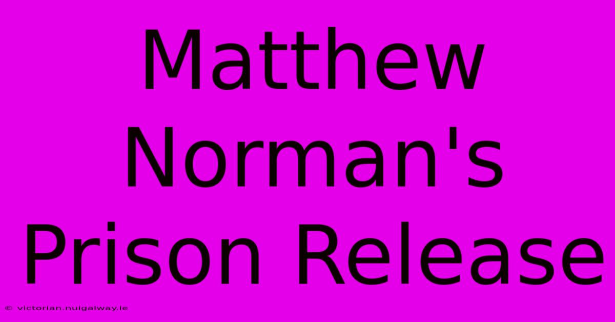 Matthew Norman's Prison Release