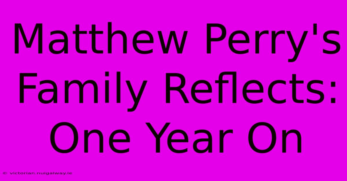 Matthew Perry's Family Reflects: One Year On