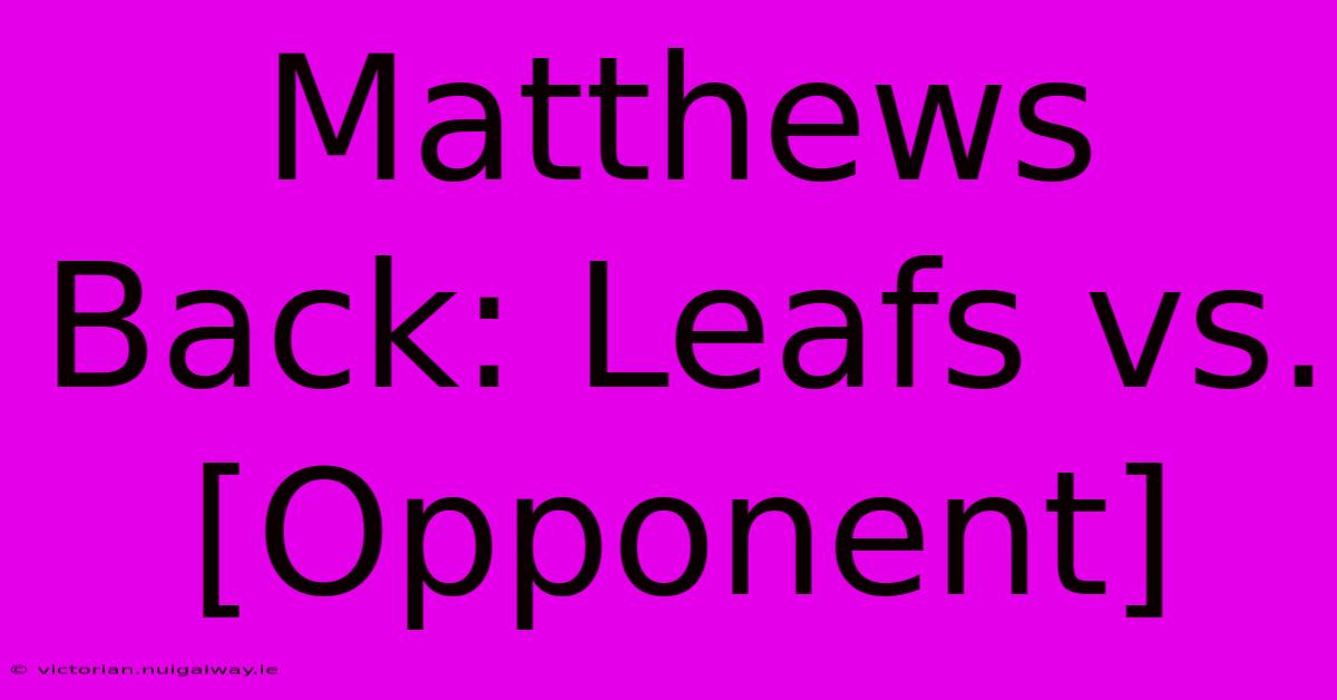 Matthews Back: Leafs Vs. [Opponent]