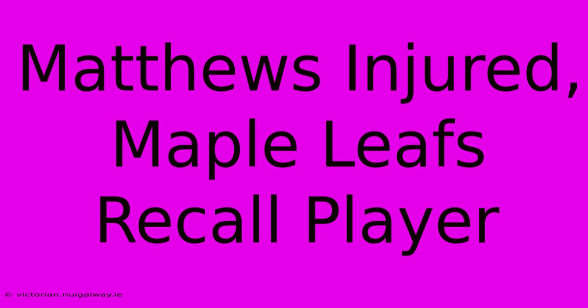 Matthews Injured, Maple Leafs Recall Player