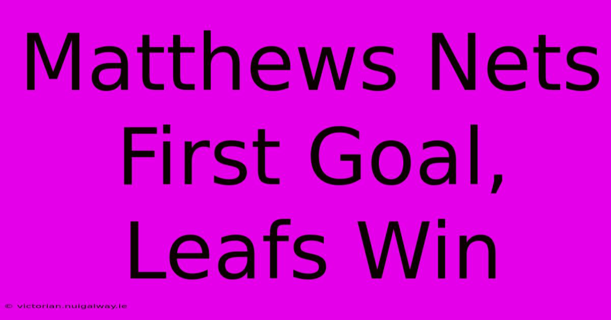 Matthews Nets First Goal, Leafs Win