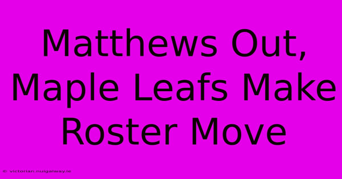 Matthews Out, Maple Leafs Make Roster Move