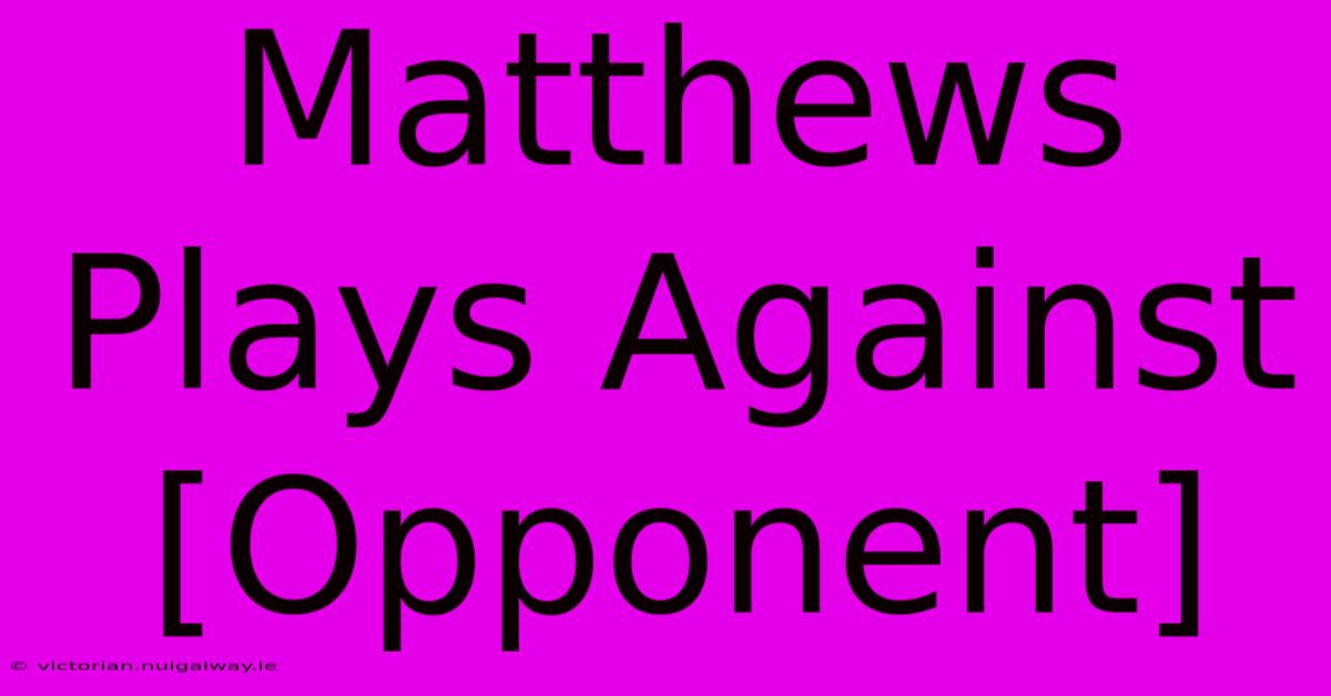 Matthews Plays Against [Opponent]