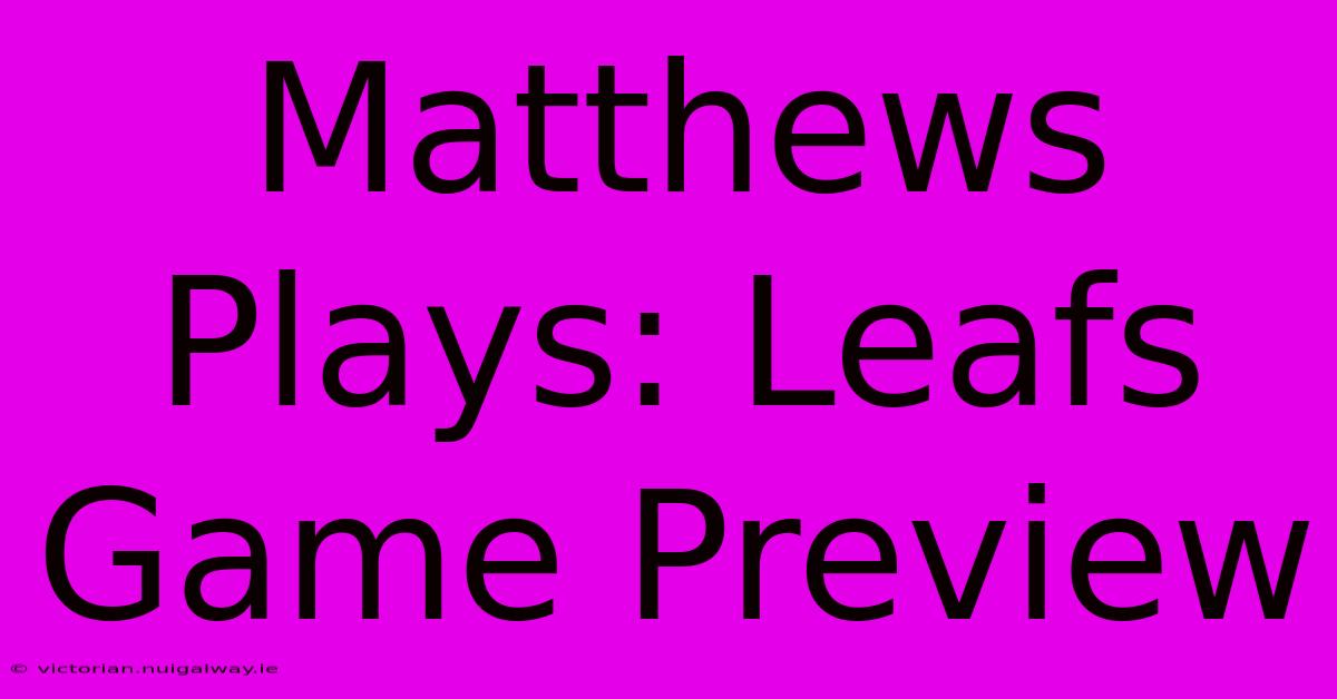 Matthews Plays: Leafs Game Preview