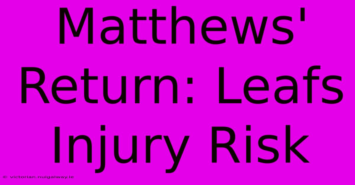 Matthews' Return: Leafs Injury Risk