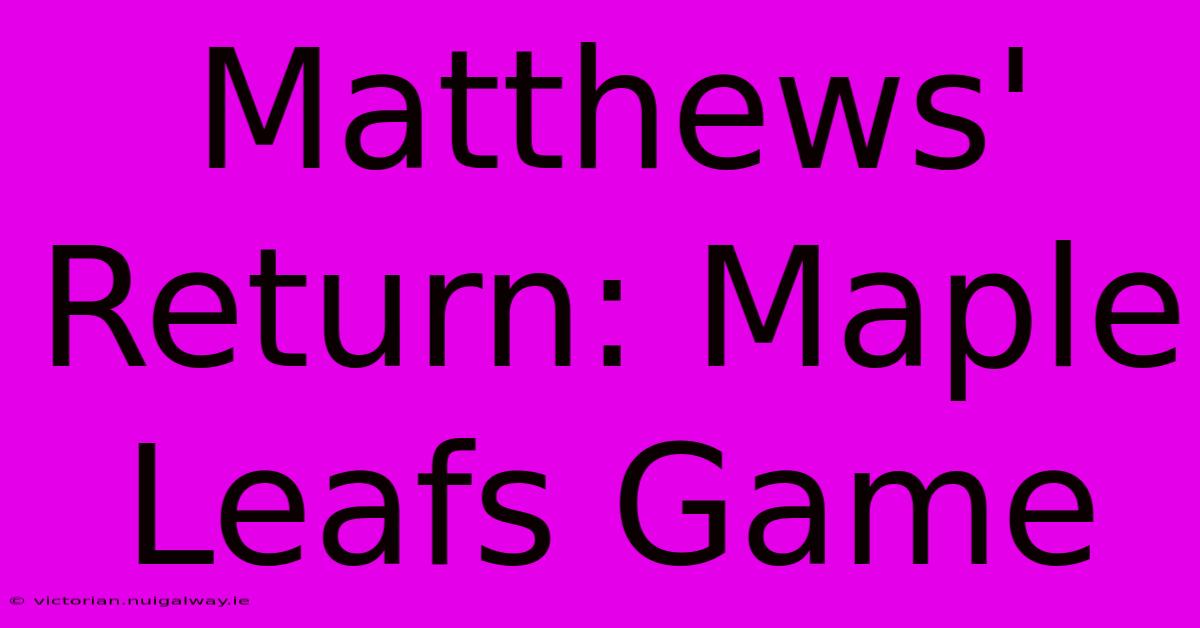 Matthews' Return: Maple Leafs Game