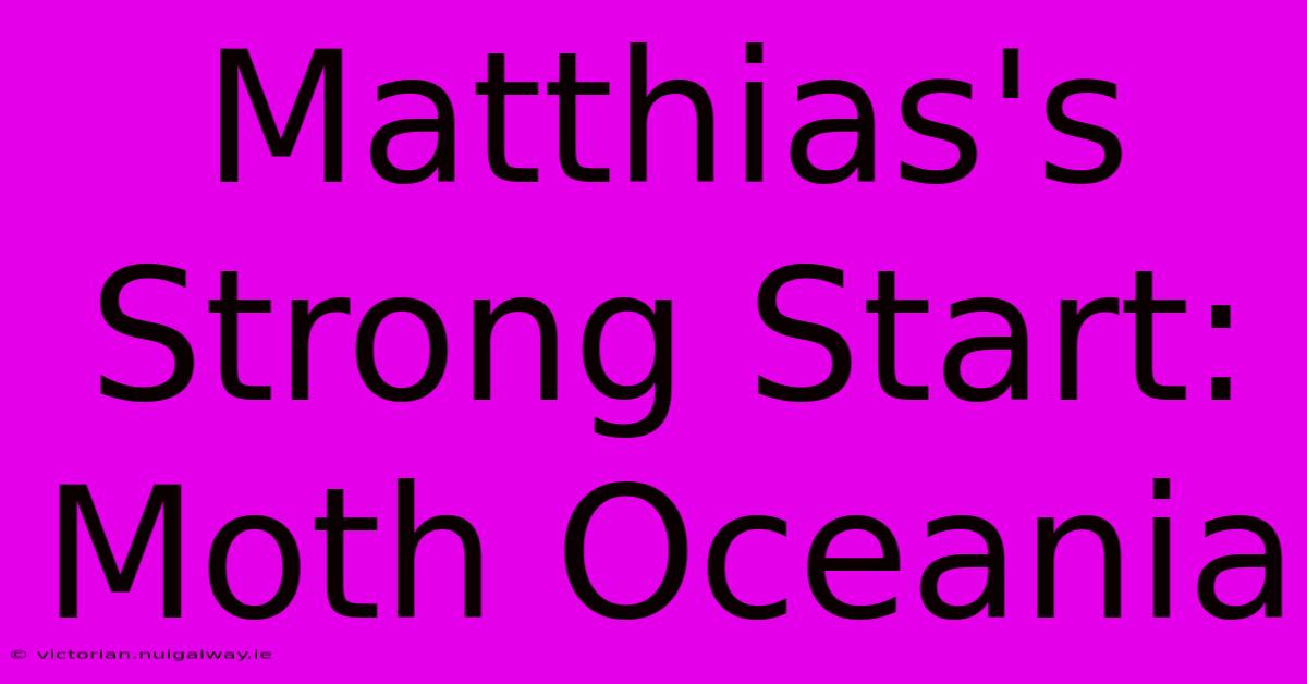 Matthias's Strong Start: Moth Oceania