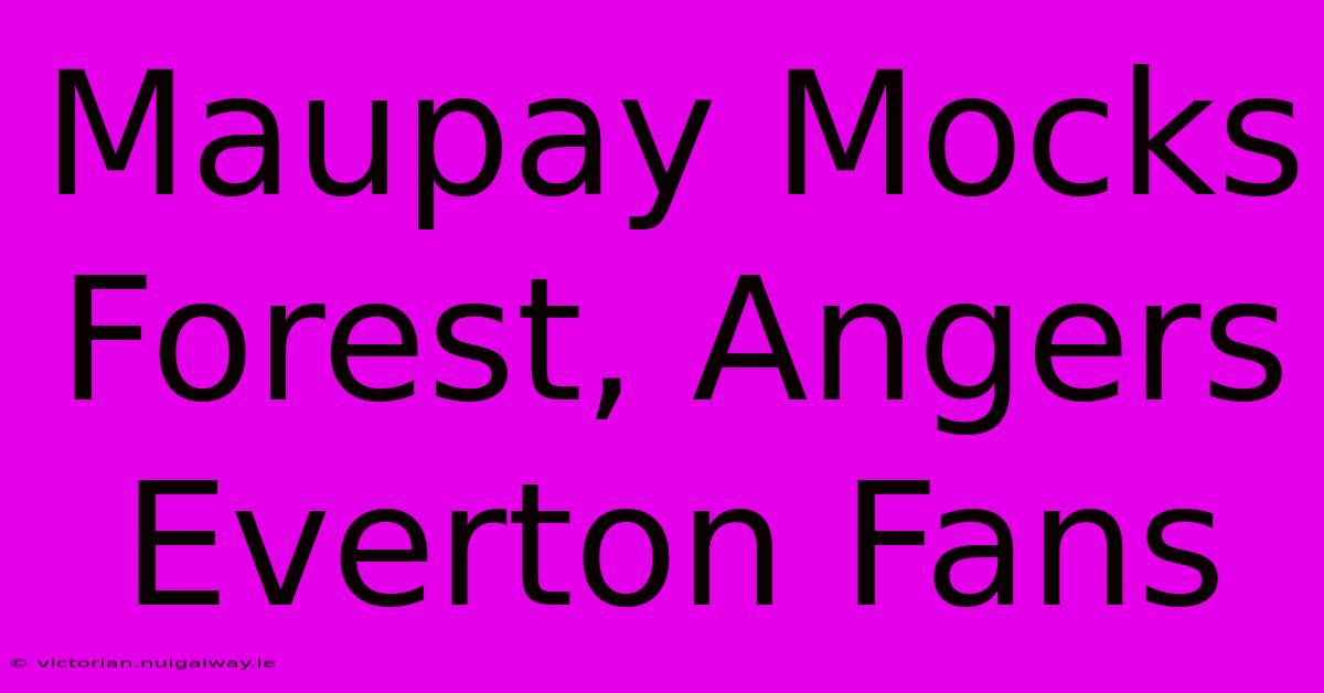 Maupay Mocks Forest, Angers Everton Fans