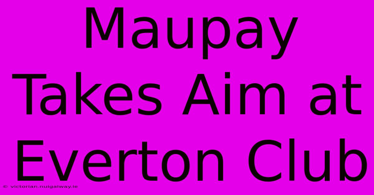 Maupay Takes Aim At Everton Club