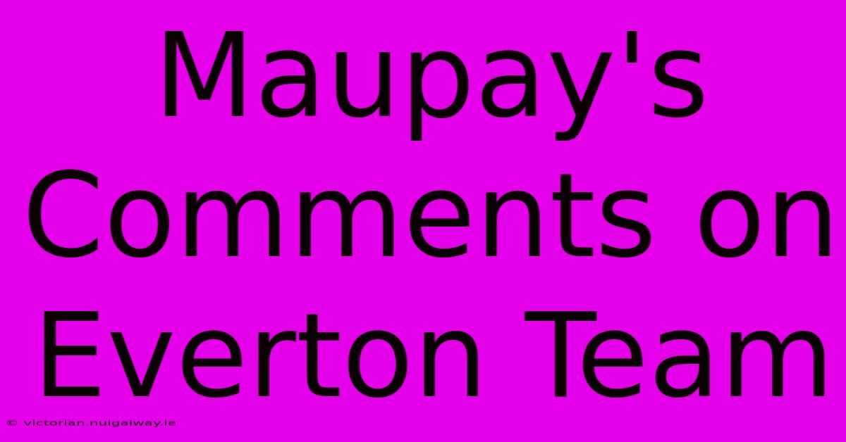 Maupay's Comments On Everton Team