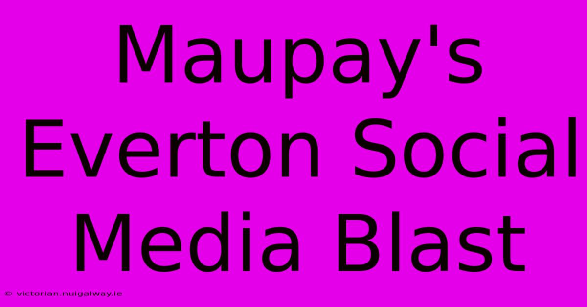 Maupay's Everton Social Media Blast