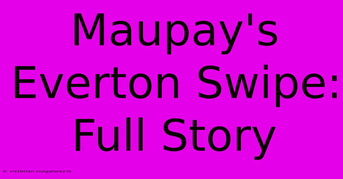 Maupay's Everton Swipe: Full Story