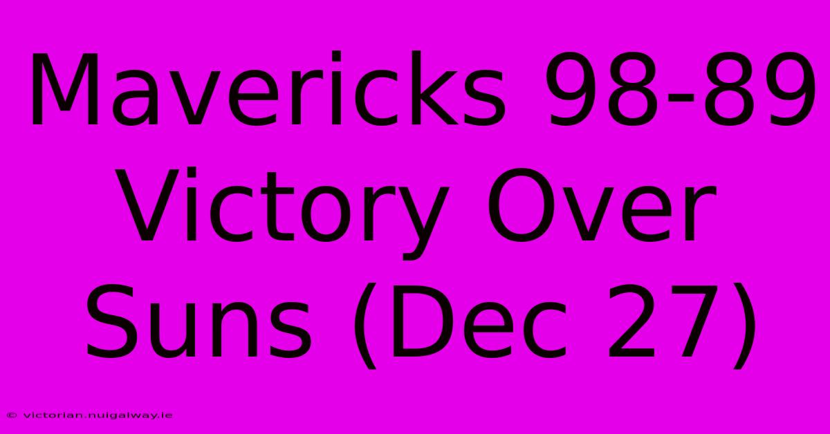 Mavericks 98-89 Victory Over Suns (Dec 27)