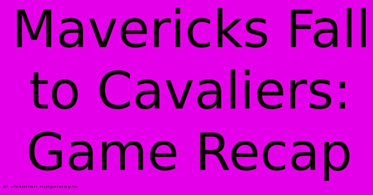 Mavericks Fall To Cavaliers: Game Recap