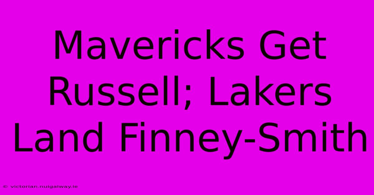 Mavericks Get Russell; Lakers Land Finney-Smith