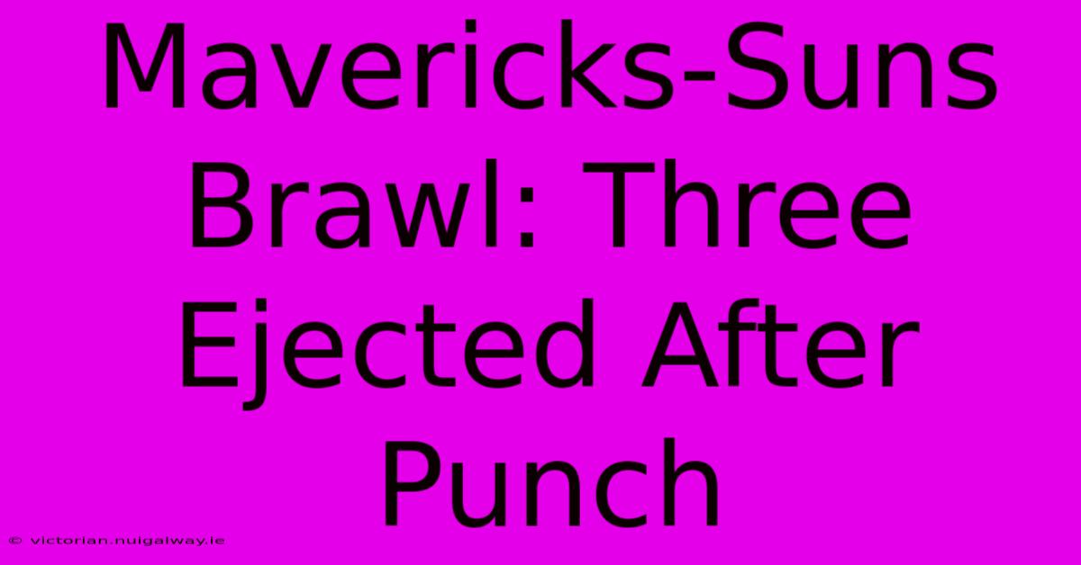 Mavericks-Suns Brawl: Three Ejected After Punch