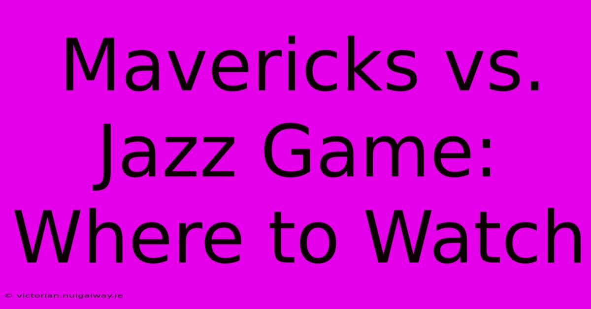 Mavericks Vs. Jazz Game: Where To Watch 