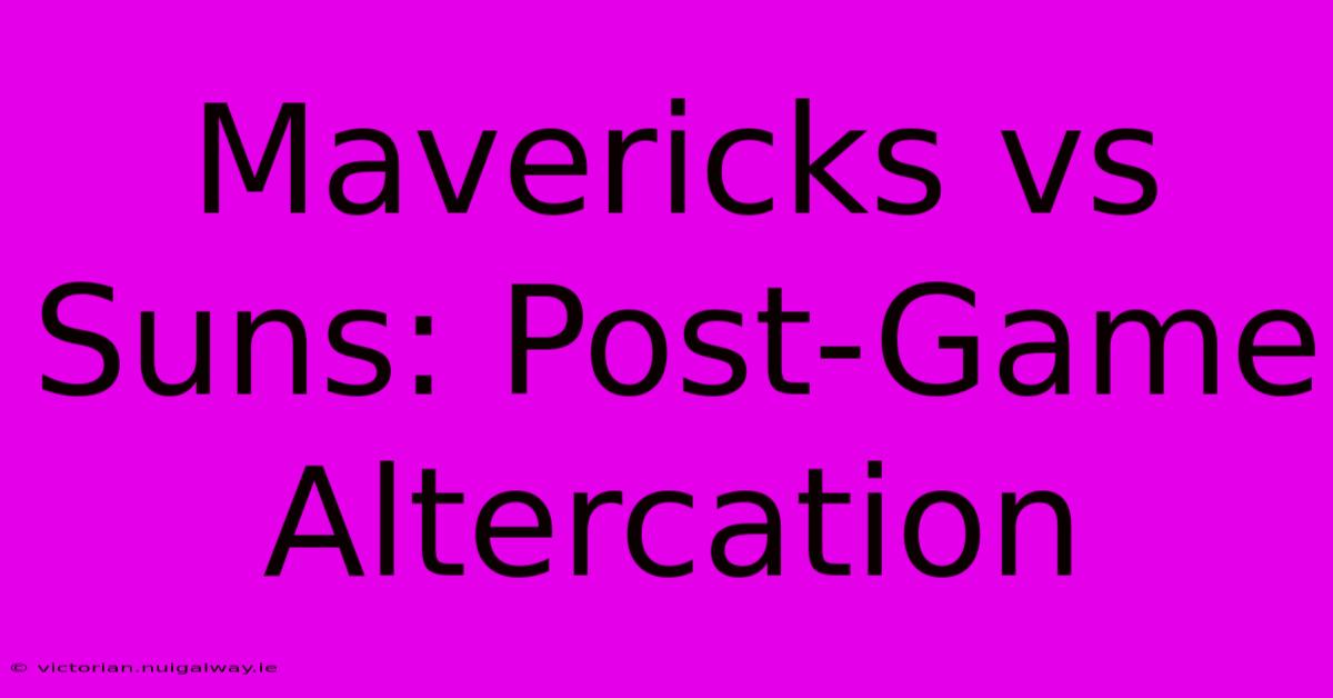 Mavericks Vs Suns: Post-Game Altercation