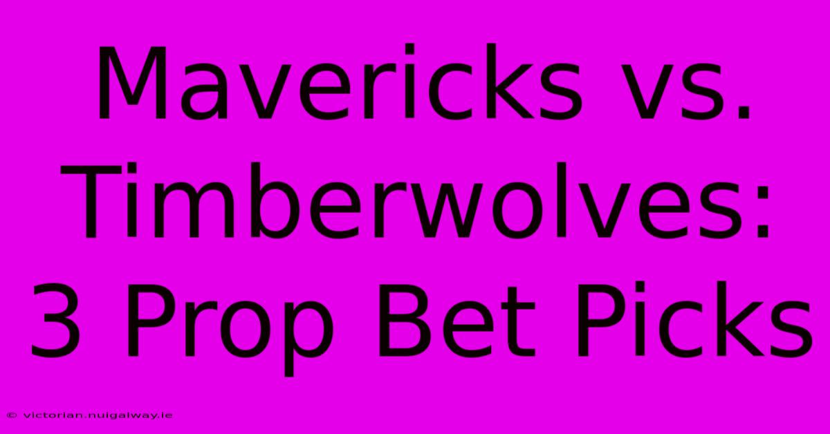 Mavericks Vs. Timberwolves: 3 Prop Bet Picks