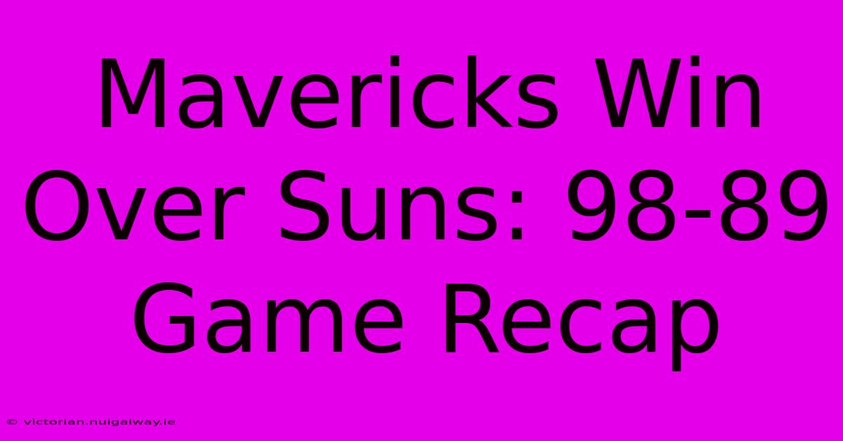 Mavericks Win Over Suns: 98-89 Game Recap