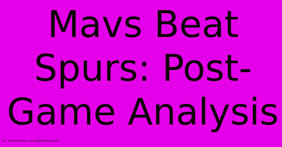 Mavs Beat Spurs: Post-Game Analysis