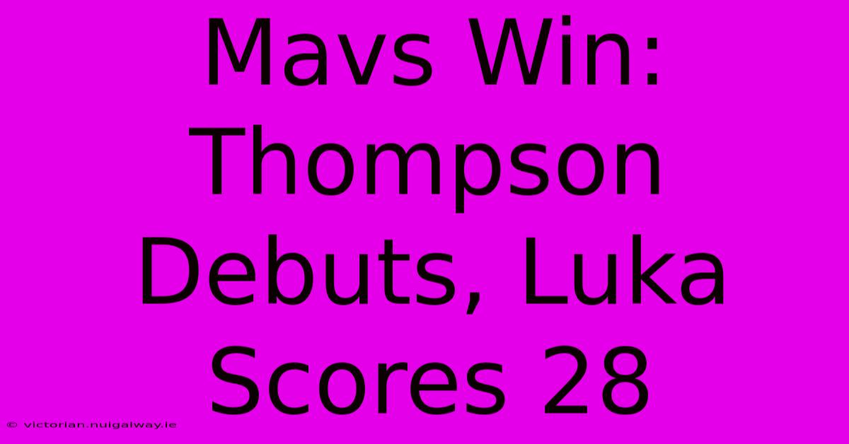 Mavs Win: Thompson Debuts, Luka Scores 28