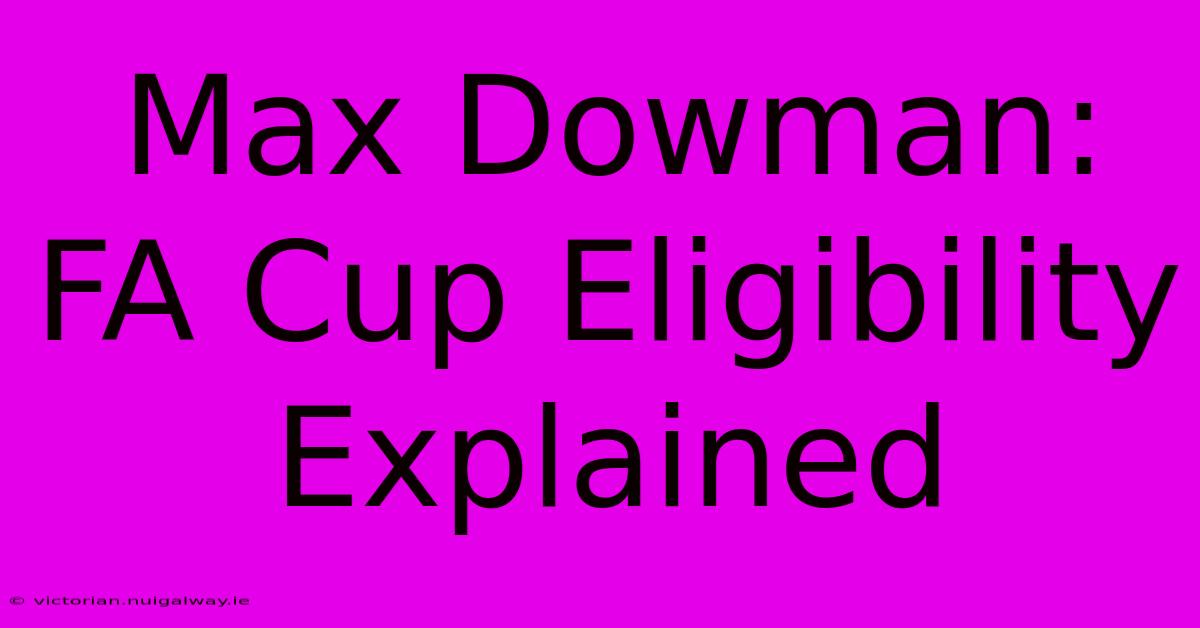 Max Dowman: FA Cup Eligibility Explained