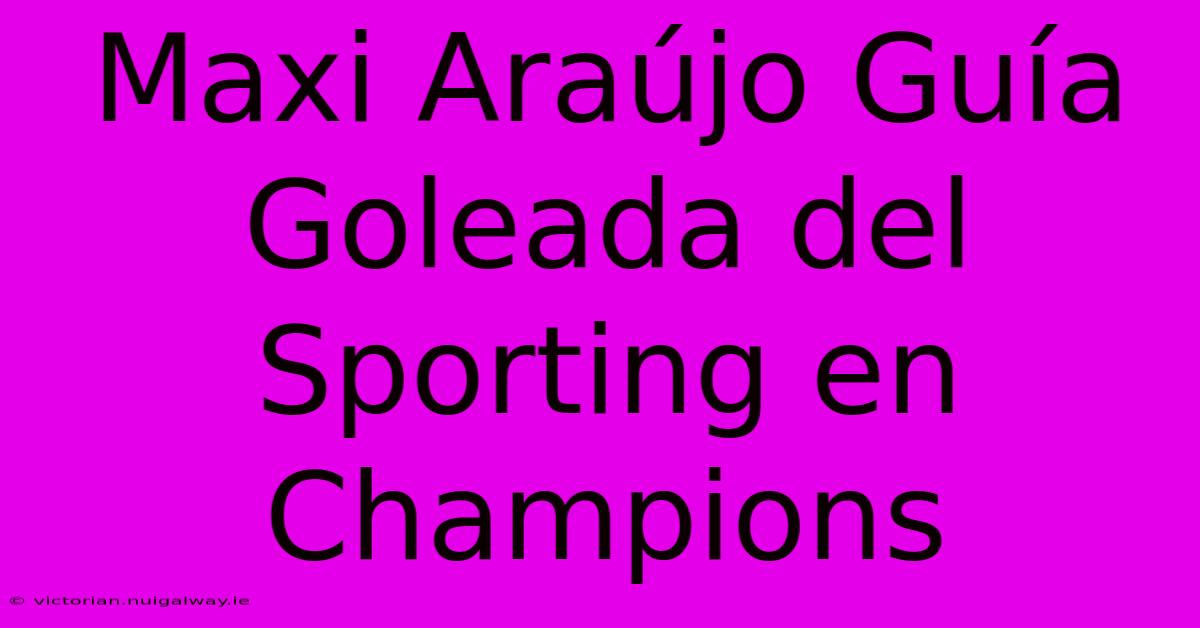 Maxi Araújo Guía Goleada Del Sporting En Champions