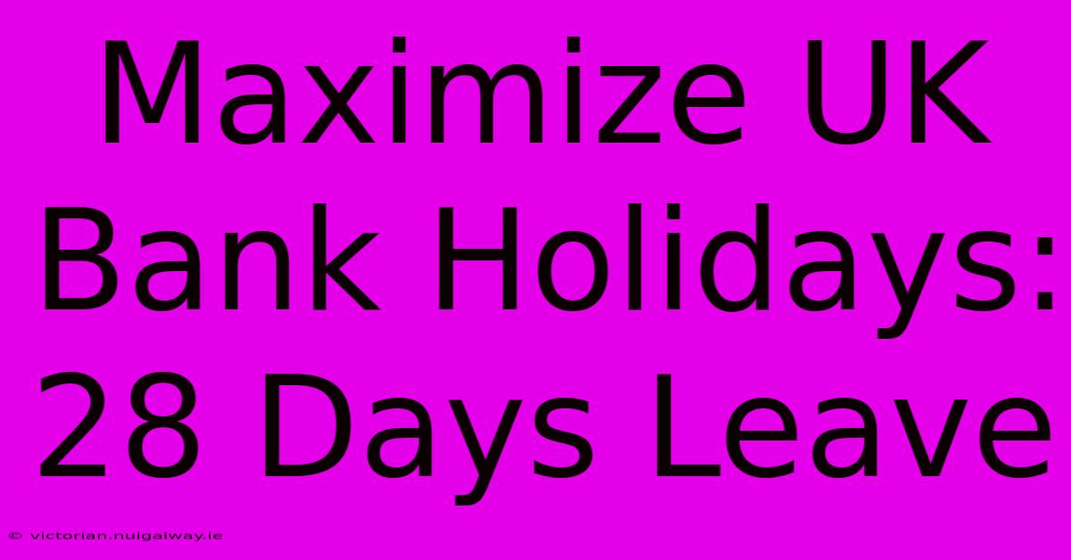 Maximize UK Bank Holidays: 28 Days Leave