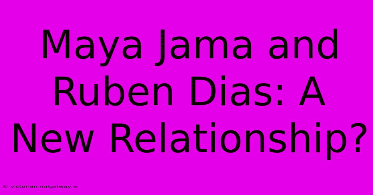 Maya Jama And Ruben Dias: A New Relationship?