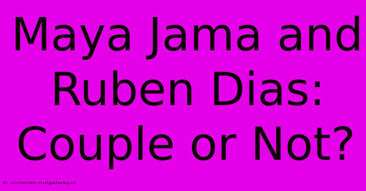 Maya Jama And Ruben Dias: Couple Or Not?