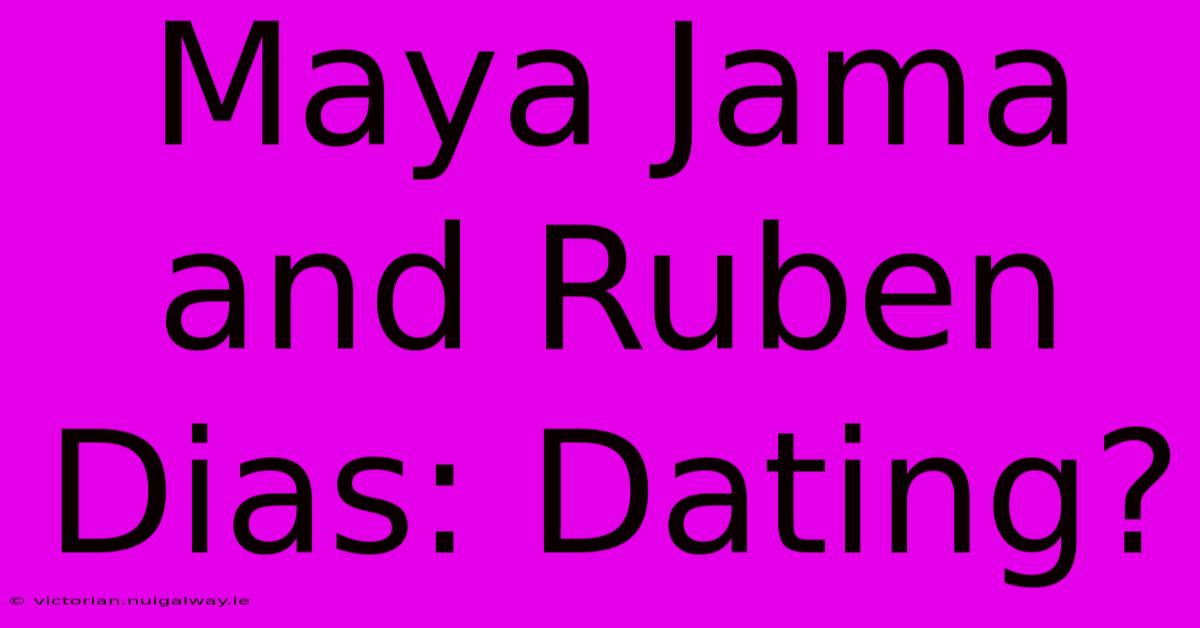 Maya Jama And Ruben Dias: Dating?