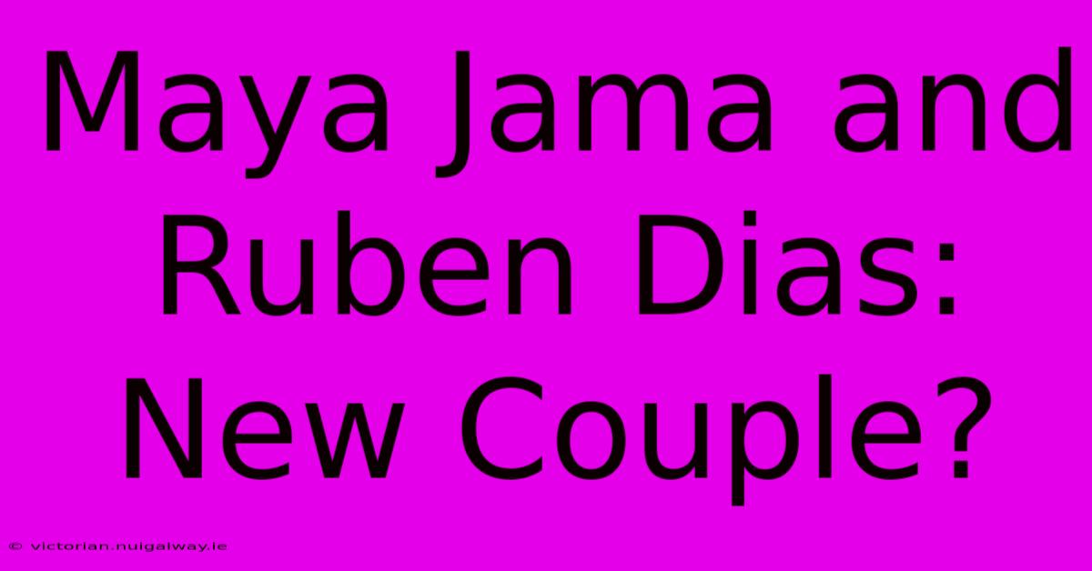 Maya Jama And Ruben Dias: New Couple?