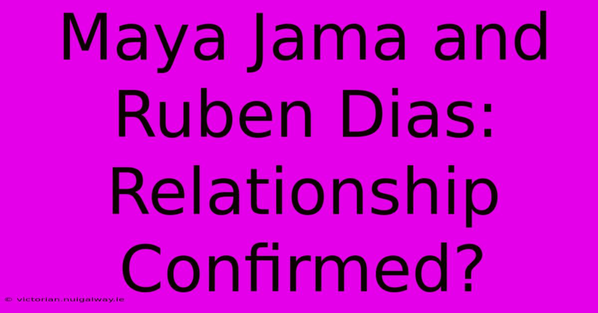 Maya Jama And Ruben Dias: Relationship Confirmed?