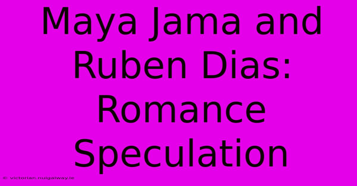 Maya Jama And Ruben Dias: Romance Speculation